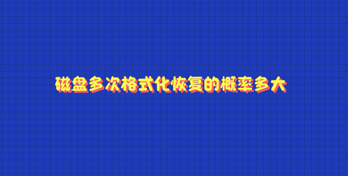 磁盘多次格式化恢复的概率多大？四个应该注意的点