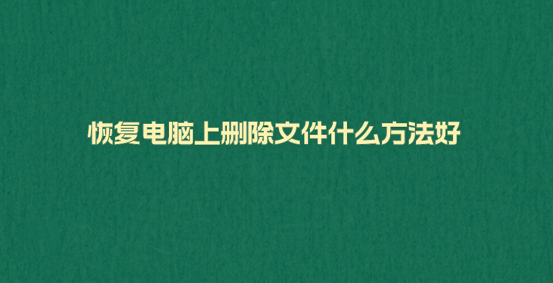 恢复电脑上删除文件什么方法好？三个恢复电脑文件的小妙招