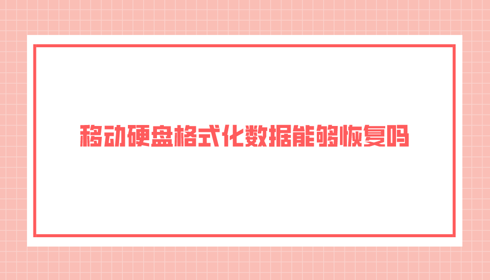 移动硬盘格式化数据能够恢复吗？介绍四个恢复操作比较简单的