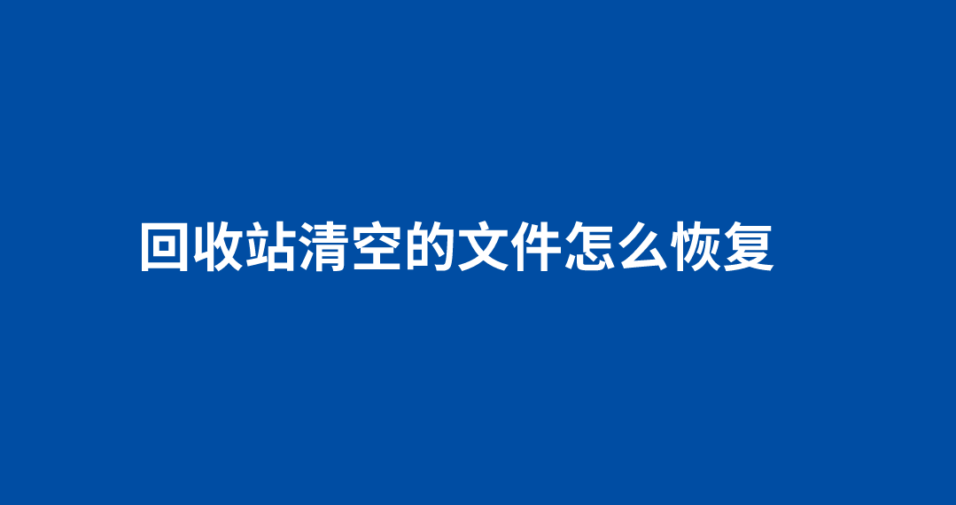 回收站清空的文件怎么恢复？介绍六个可以选择尝试的方法