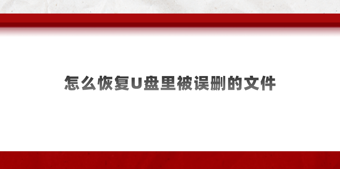 怎么恢复U盘里被误删的文件？七个轻松为您弥补损失的方法