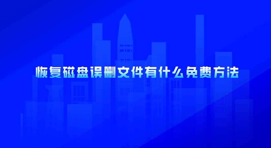 恢复磁盘误删文件有什么免费方法？四个能够轻松做到的