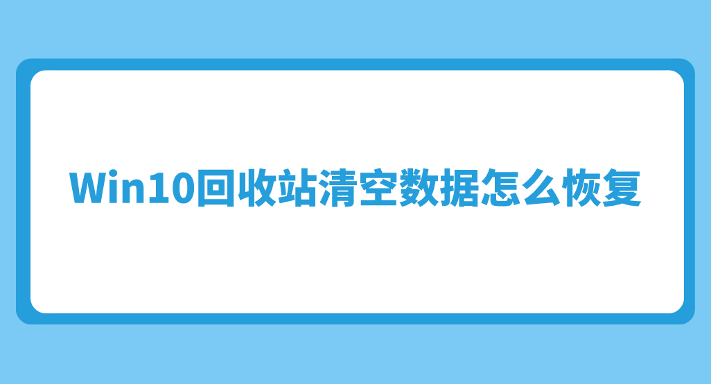 Win10回收站清空数据怎么恢复？教您四个轻松解决问题的方法