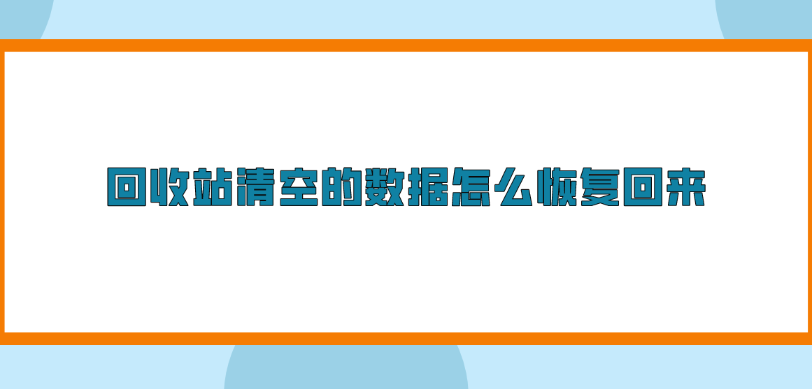 回收站清空的数据怎么恢复回来？四个操作起来便捷好用的方法