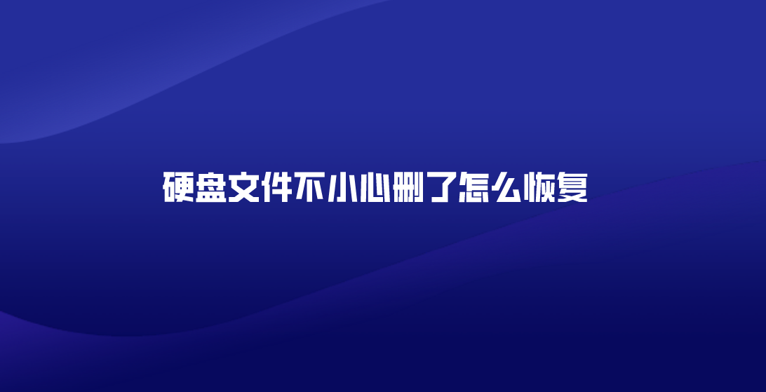 硬盘文件不小心删了怎么恢复？介绍四个轻松搞定的方法