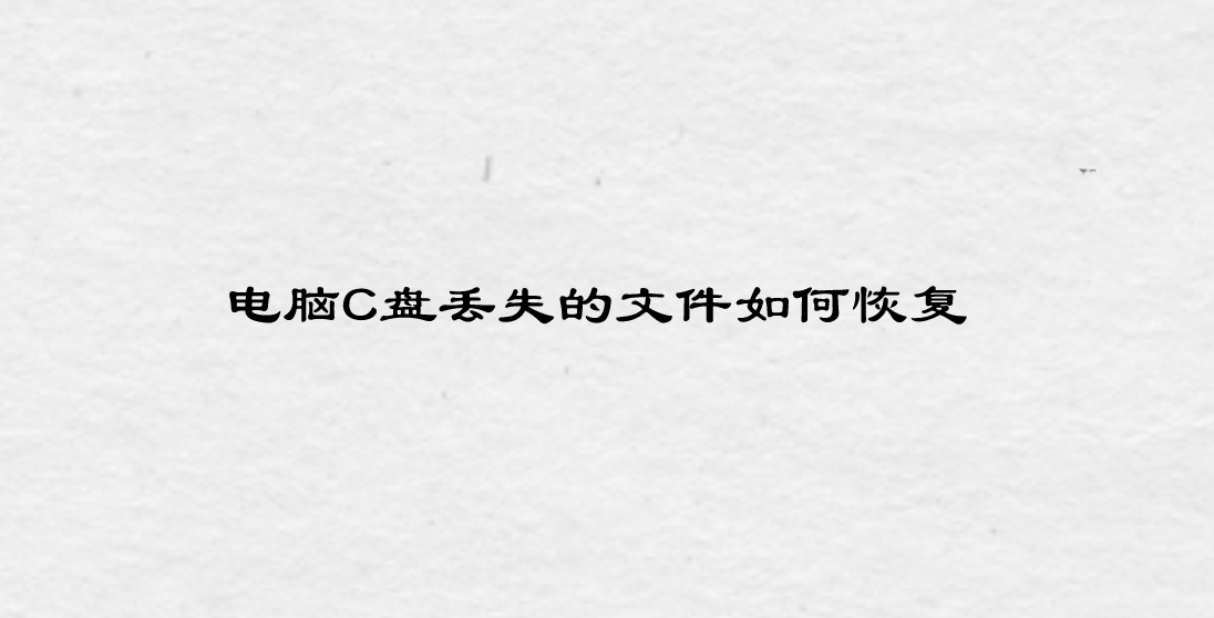 电脑C盘丢失的文件如何恢复？六个恢复效果还不错的方法