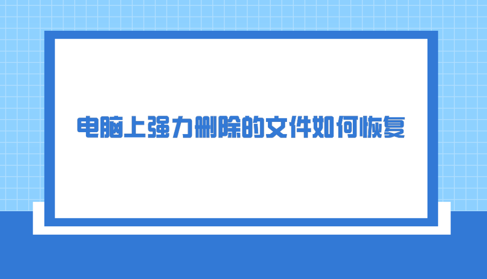 电脑上强力删除的文件如何恢复？五个支持快速恢复的方法