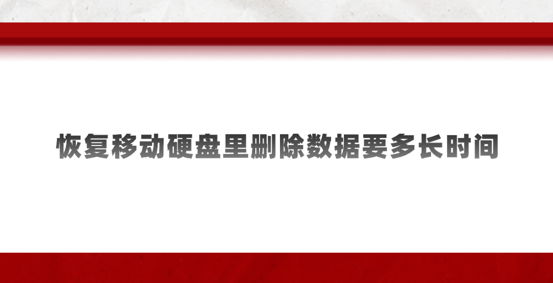 恢复移动硬盘里删除数据要多长时间？解密恢复速度的关键因素