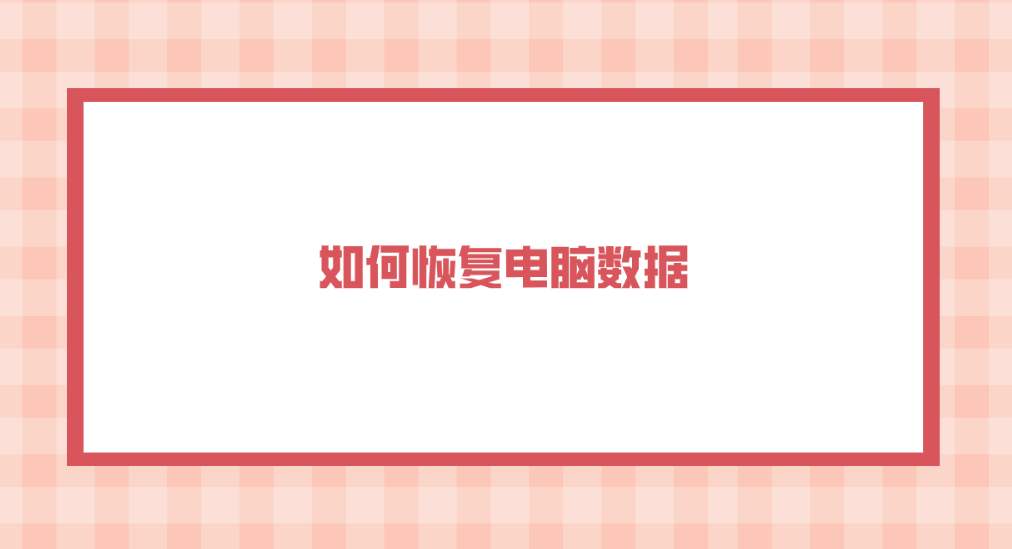 如何恢复电脑数据？分享六个简单有效的方法汇总