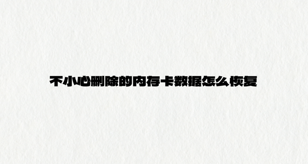 不小心删除的内存卡数据怎么恢复？六个助您解决问题的实用方法