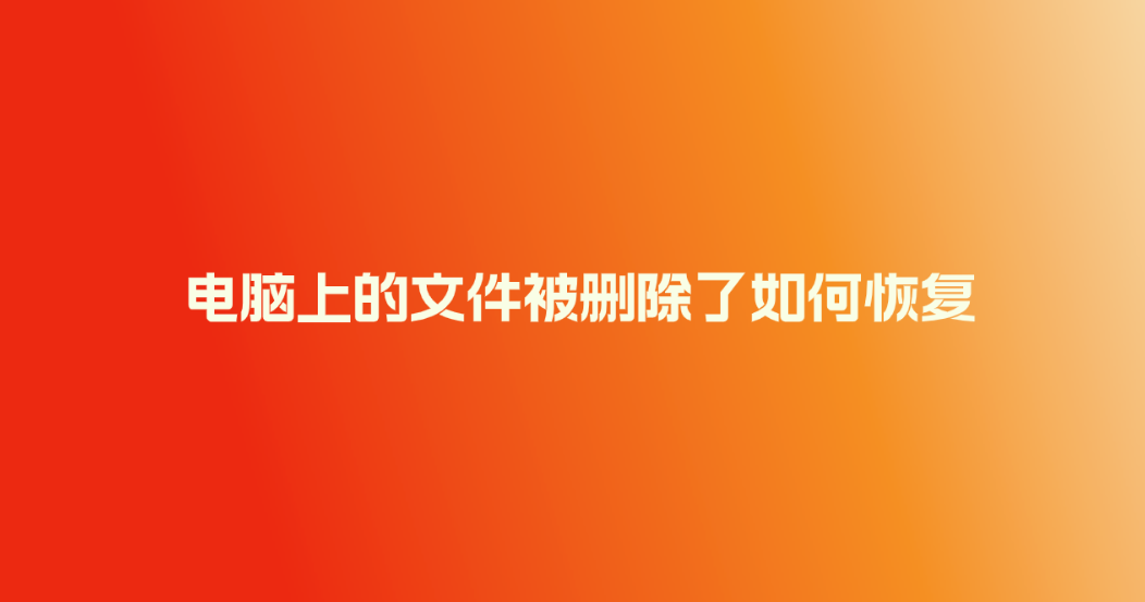 电脑上的文件被删除了如何恢复？六个简单且有效的恢复技巧