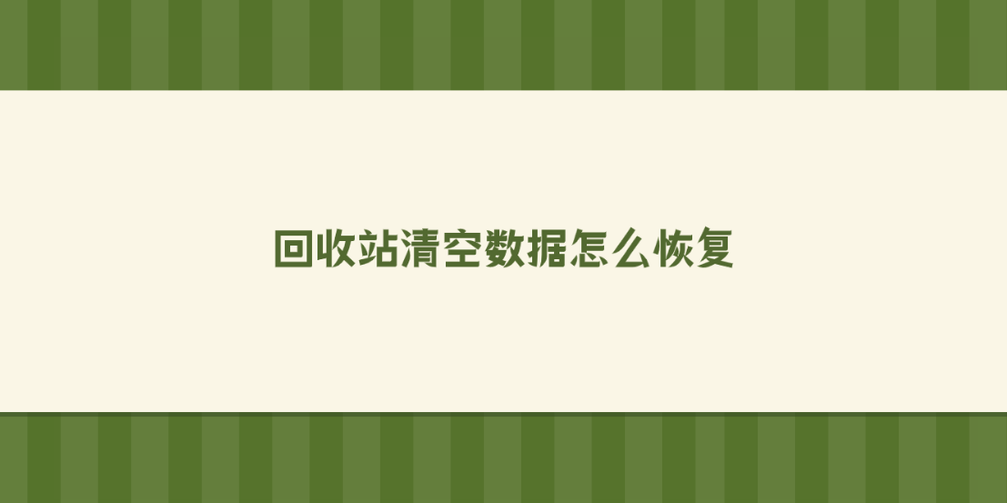 回收站清空数据怎么恢复？介绍六个高效实用的数据恢复技能