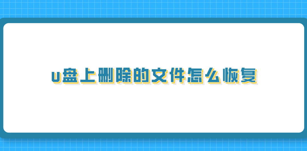 U盘上删除的文件怎么恢复？介绍六个快捷高效的恢复方法