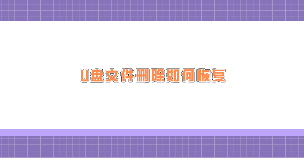 U盘文件删除如何恢复？六个记得手动尝试的恢复方法