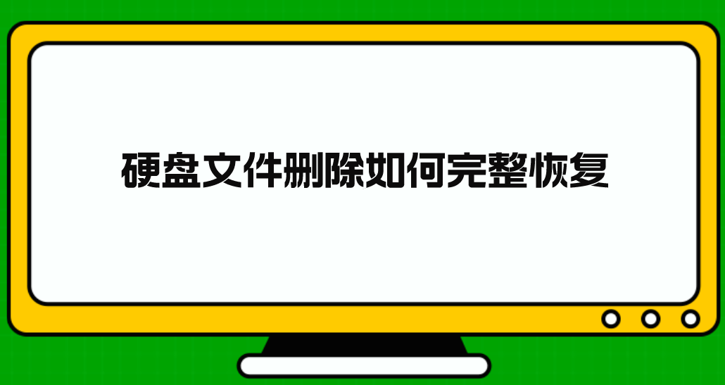 硬盘文件删除如何完整恢复？分享六个直观有效的方法汇总