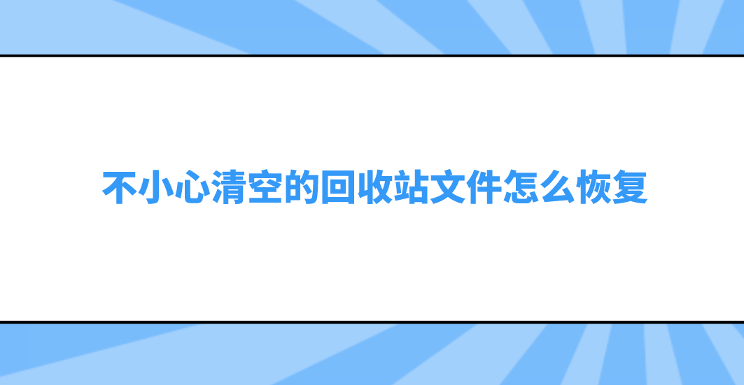 不小心清空的回收站文件怎么恢复？六个能快速解决问题的方法