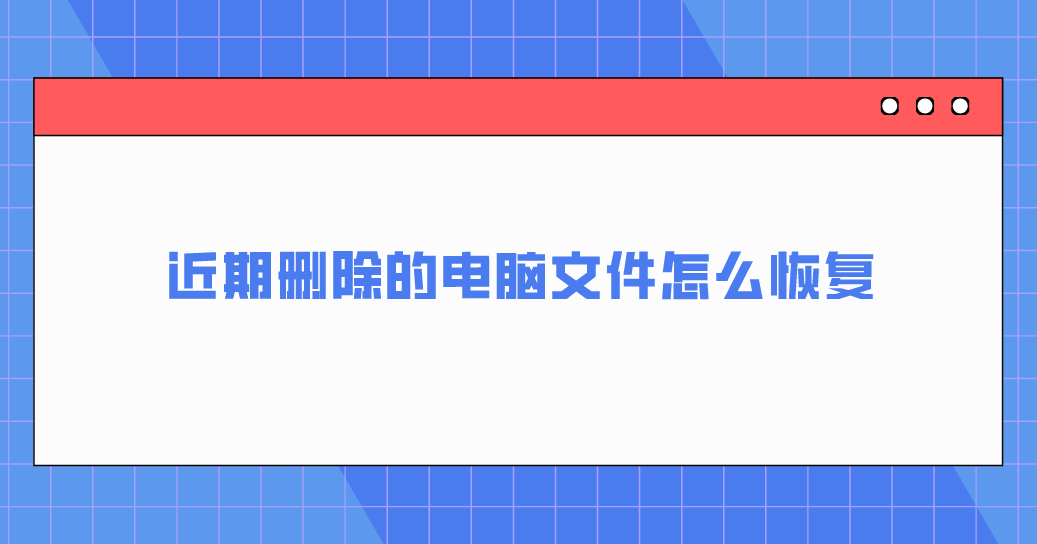 近期删除的电脑文件怎么恢复？六个解决问题完全不急的方法