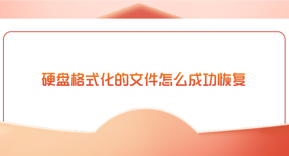 硬盘格式化的文件怎么成功恢复？推荐六个实用且快捷的技巧