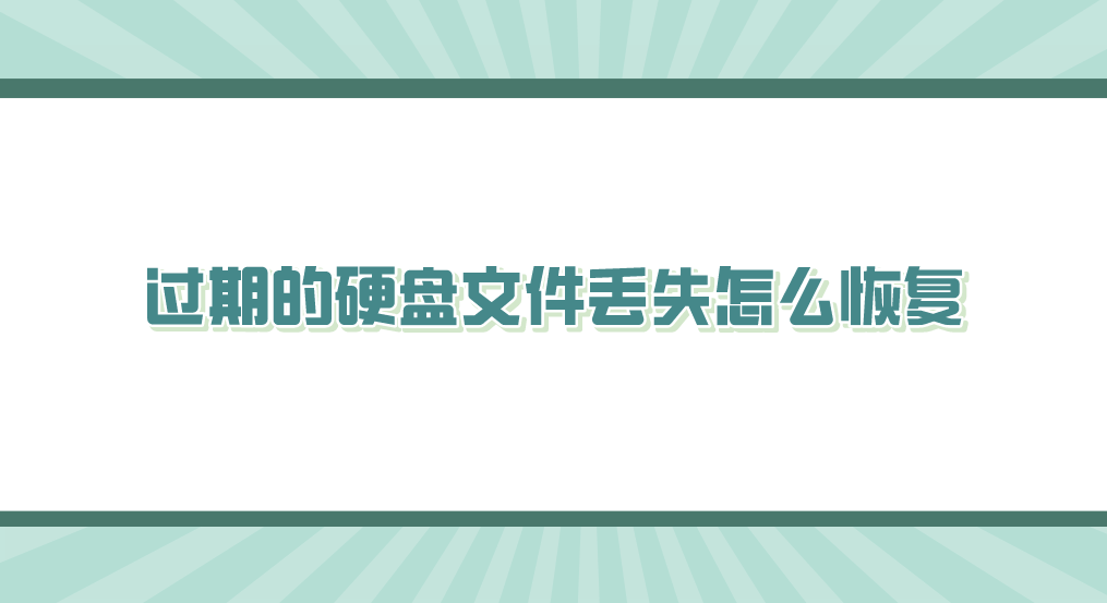 过期的硬盘文件丢失怎么恢复？六个实测效果很不错的方法