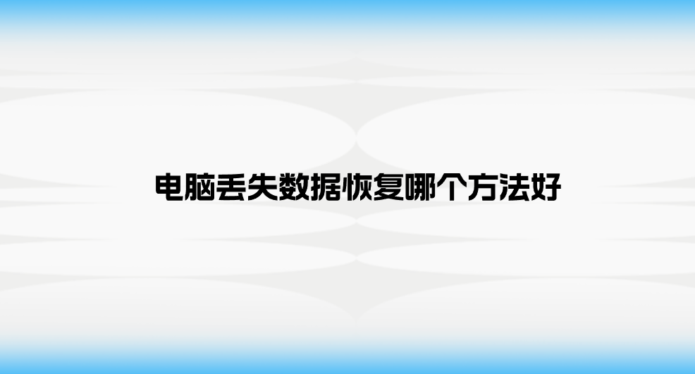 电脑丢失数据恢复哪个方法好？七个实用且方便的方法详解