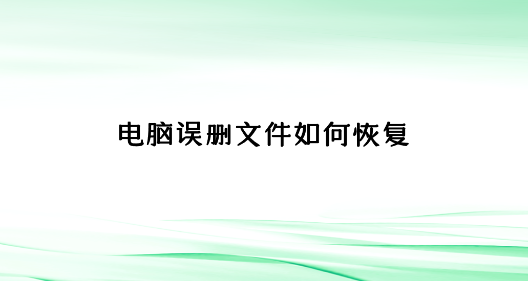 电脑误删文件如何恢复？介绍七个轻松且高效的方法