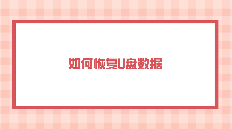 如何恢复U盘数据？七个成功率90%以上的方法