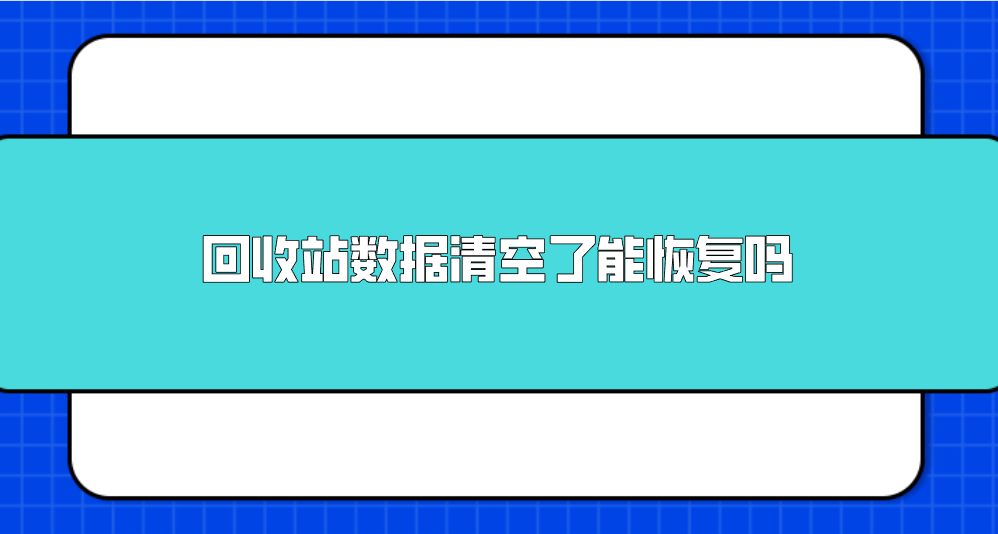 回收站数据清空了能恢复吗？七个方便且实用的执行方法