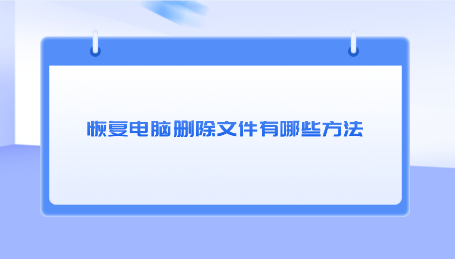 恢复电脑删除文件有哪些方法？分享七个不容错过的方法
