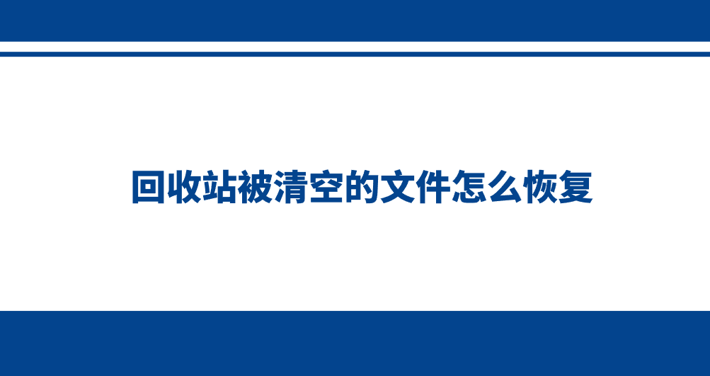 回收站被清空的文件怎么恢复？分享七个简单易行的执行方法